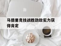 乐鱼体育全站-马德里竞技战胜劲敌实力获得肯定