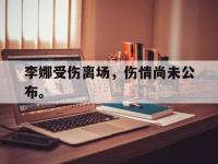 体育投注-李娜受伤离场，伤情尚未公布。