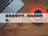 体育投注-曼联表现平平，网友纷纷热议。