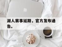 在线娱乐-湖人赛事延期，官方发布通告。