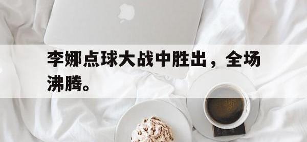 乐鱼体育全站-李娜点球大战中胜出，全场沸腾。