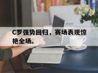 乐鱼体育棋牌-C罗强势回归，赛场表现惊艳全场。