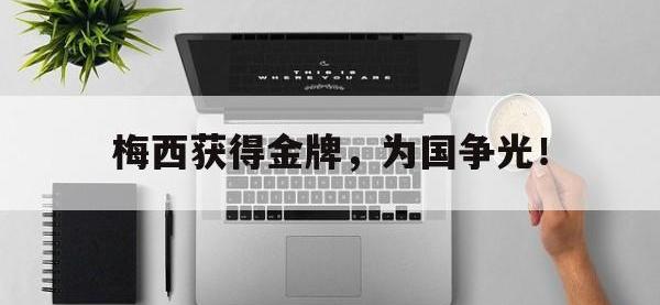 体育投注-梅西获得金牌，为国争光！