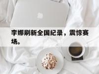 乐鱼体育棋牌-李娜刷新全国纪录，震惊赛场。