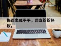 乐鱼体育官网-梅西表现平平，网友纷纷热议。
