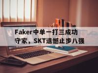 在线娱乐-Faker中单一打三成功守家，SKT遗憾止步八强